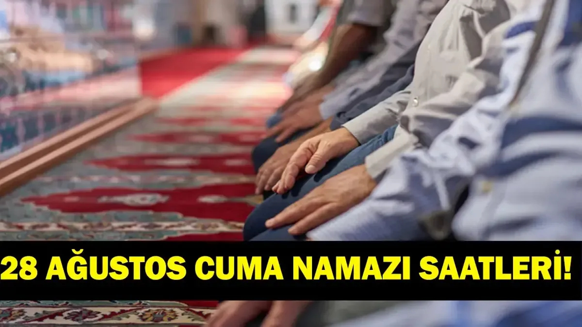 CUMA NAMAZI SAATLERİ 28 AĞUSTOS 2026: Bugün Cuma Namazı Saat Kaçta? Diyanet İl İl Cuma Namazı Vakitleri