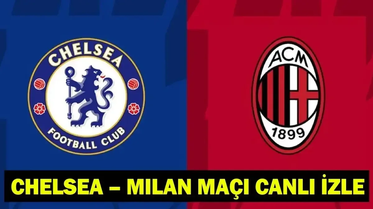 CHELSEA – MILAN MAÇI CANLI İZLE: Chelsea – Milan hazırlık maçı hangi kanalda, ne zaman, saat kaçta?