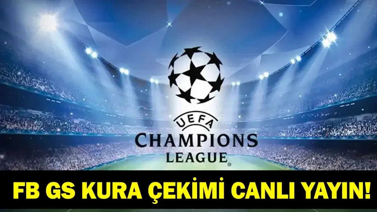 ŞAMPİYONLAR LİGİ KURA ÇEKİMİ CANLI İZLE: Fenerbahçe ve Galatasaray Şampiyonlar Ligi Kurası Ne Zaman, Saat K...
