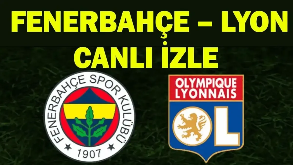Fenerbahçe - Lyon Maçı Canlı İzleme Bilgileri