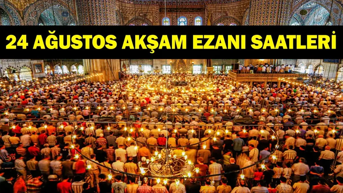 BUGÜN AKŞAM EZANI SAAT KAÇTA? 24 Ağustos 2026 Mevlid Kandili Orucu Akşam Ezanı Saati Ne? Diyanete Göre İl İ...