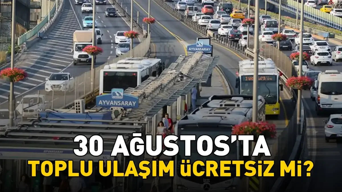 30 AĞUSTOS'TA TOPLU ULAŞIM ÜCRETSİZ Mİ? 30 Ağustos'ta İETT otobüsü, metro, Marmaray, Başkentray, İZBAN beda...