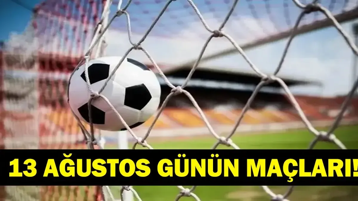 GÜNÜN MAÇLARI 13 AĞUSTOS 2026: Bugün Kimlerin Maçlar Var? Bugünkü Maçlar Neler? Beşiktaş Hradec Kralove Maç...